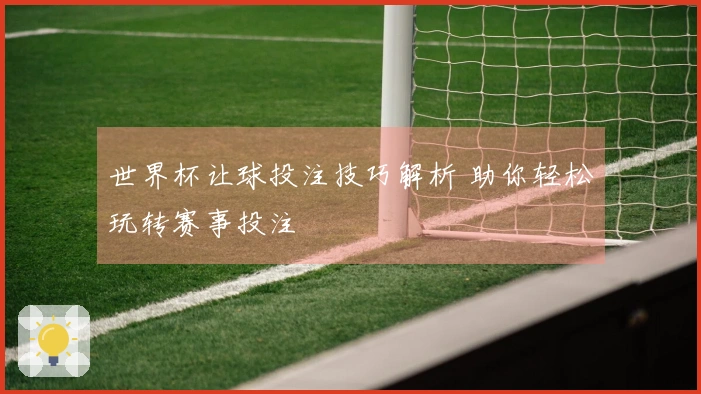 世界杯让球投注技巧解析 助你轻松玩转赛事投注