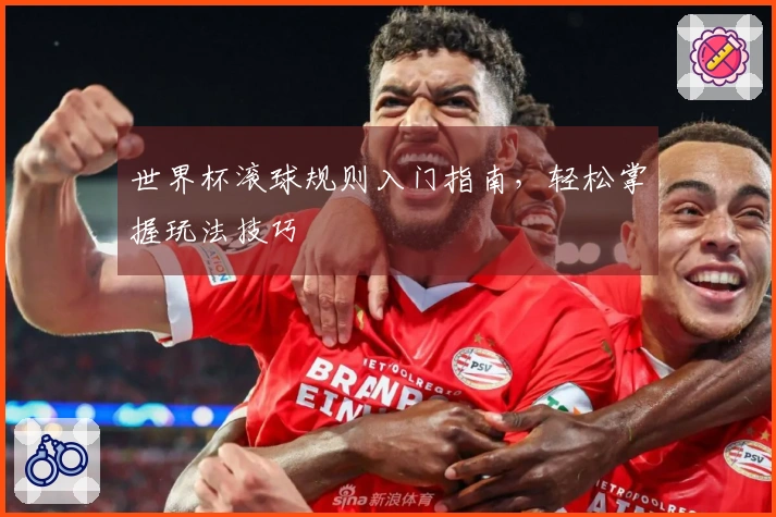 世界杯滚球规则入门指南，轻松掌握玩法技巧